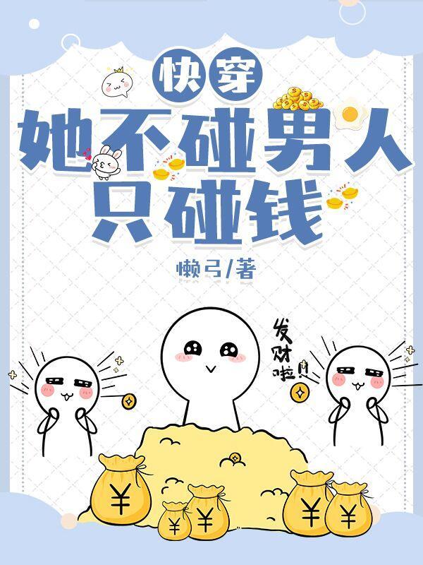 快穿:她不碰男人只碰钱 快穿:她不碰男人只碰钱