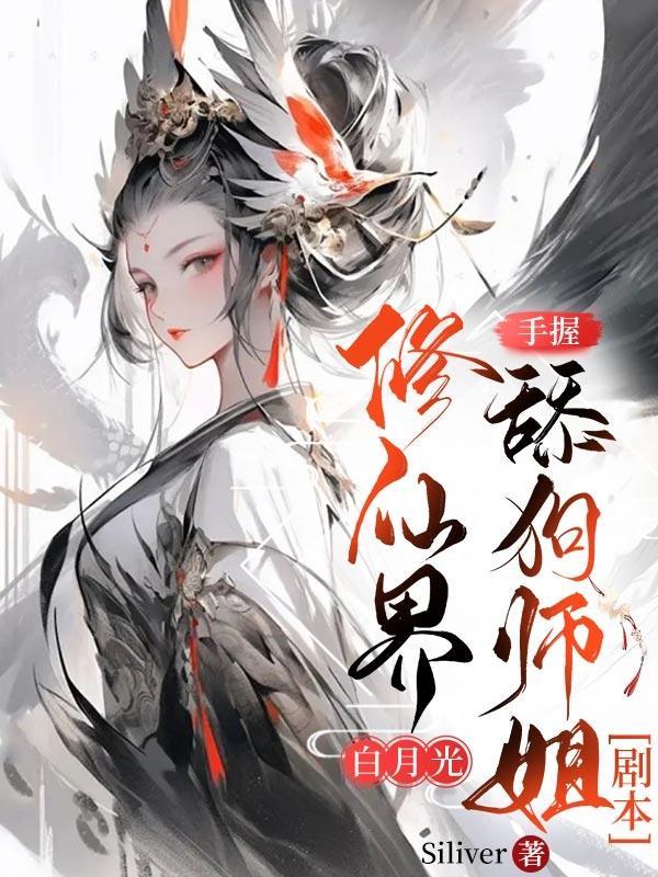修真界白月光手握舔狗师姐剧本 修真界白月光手握舔狗师姐剧本