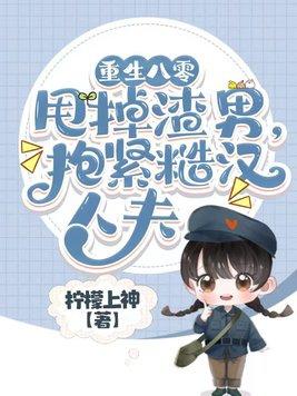 重生八零甩掉渣男,抱紧糙汉人夫 重生八零甩掉渣男,抱紧糙汉人夫