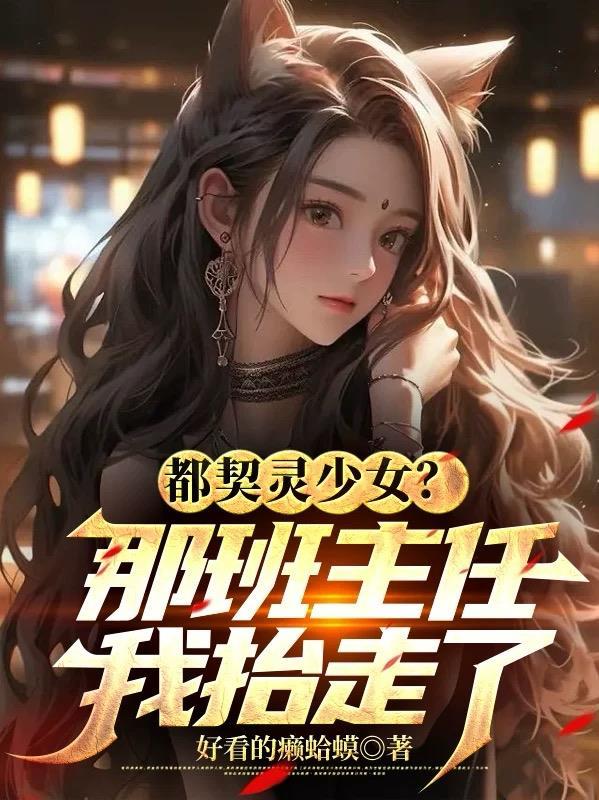 都契灵少女?那班主任我抬走了 都契灵少女?那班主任我抬走了