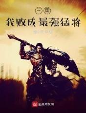 三国:我败成最强猛将 三国:我败成最强猛将