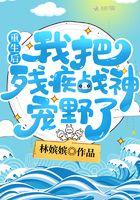 重生后我把残疾战神宠野了 重生后我把残疾战神宠野了