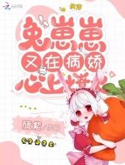 快穿:兔崽崽又在病娇心上燎火 快穿:兔崽崽又在病娇心上燎火