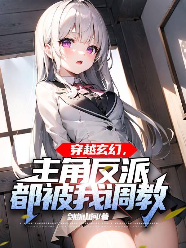 穿越玄幻:主角反派都被我调教 穿越玄幻:主角反派都被我调教