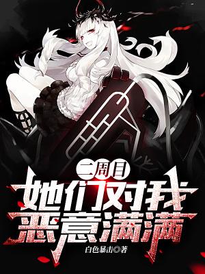 二周目,她们对我恶意满满 二周目,她们对我恶意满满